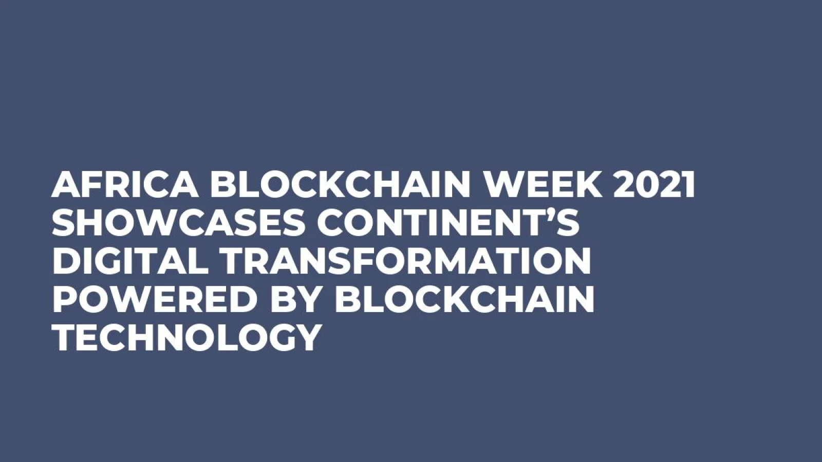 Africa Blockchain Week 2021 Showcases Continent’s Digital Transformation Powered by Blockchain Technology