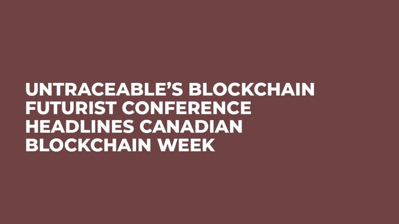 Untraceable’s Blockchain Futurist Conference Headlines Canadian Blockchain Week