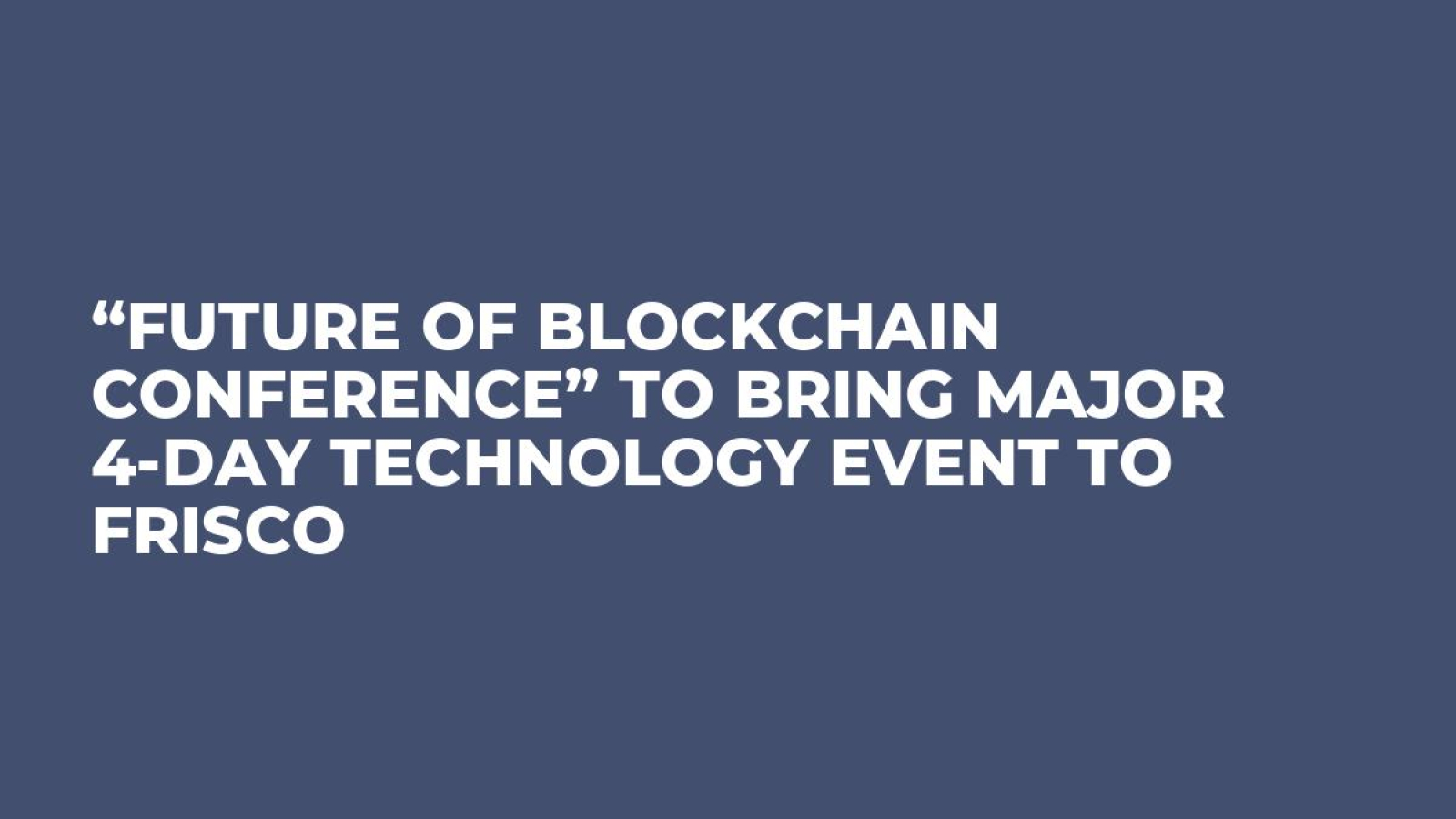 “Future of Blockchain Conference” to Bring Major 4-Day Technology Event to Frisco