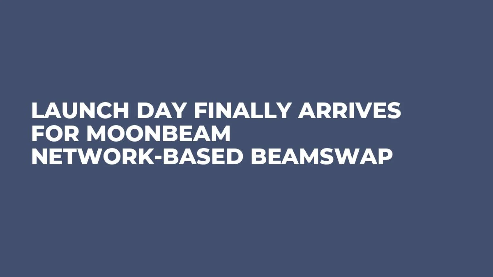 Launch Day Finally Arrives For Moonbeam Network-Based Beamswap