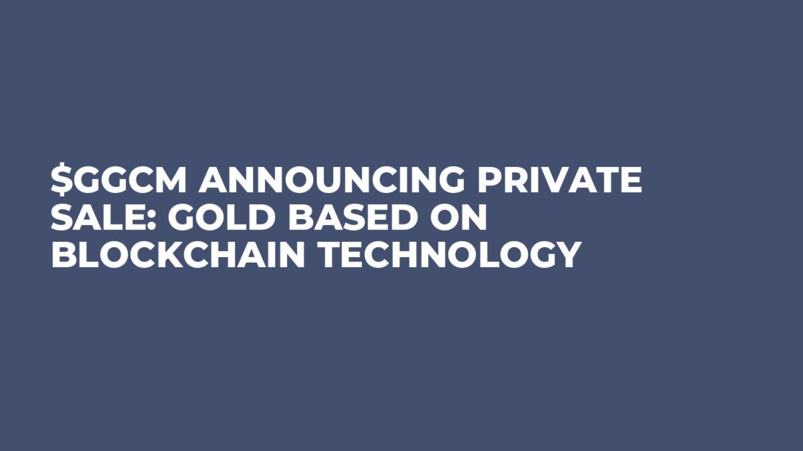 $GGCM Announcing Private Sale: Gold Based on Blockchain Technology