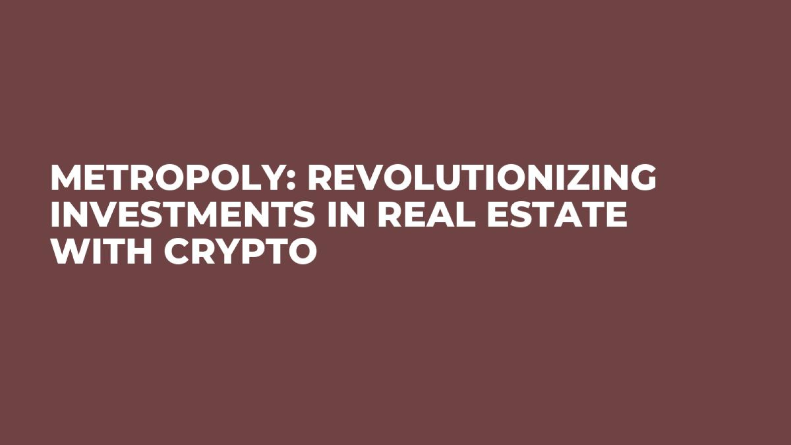 METROPOLY: Revolutionizing Investments in Real Estate with Crypto