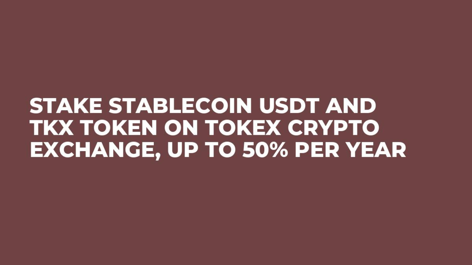 Stake Stablecoin USDT and TKX Token on Tokex Crypto Exchange, Up to 50% per Year