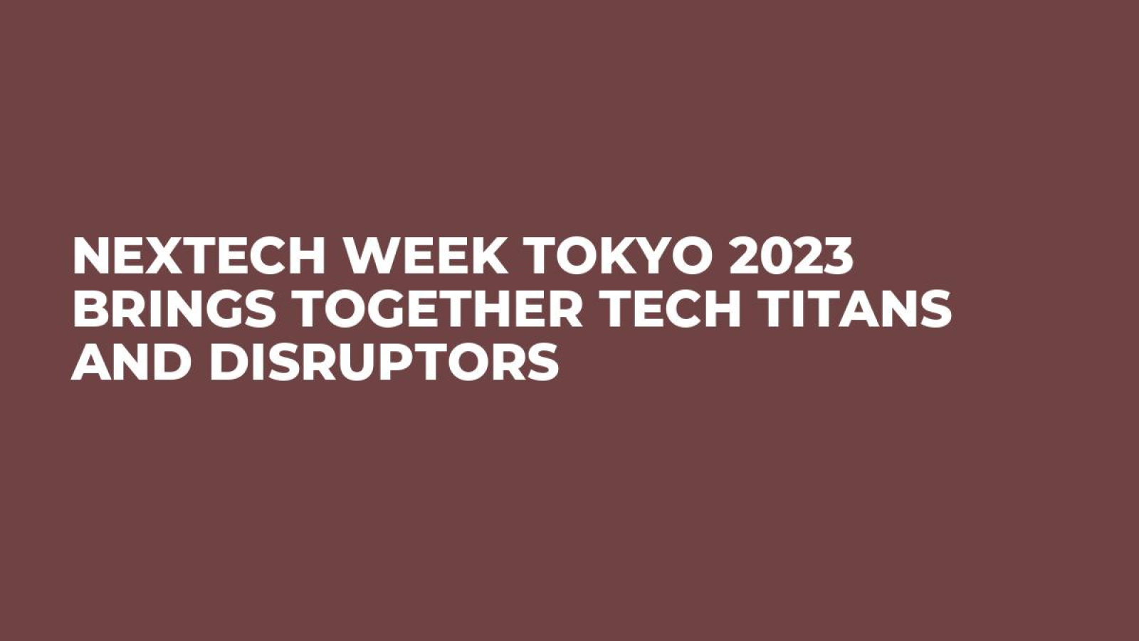 NexTech Week TOKYO 2023 Brings Together Tech Titans and Disruptors