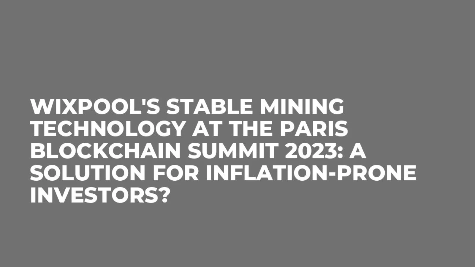 Wixpool's Stable Mining Technology at the Paris Blockchain Summit 2023: A Solution for Inflation-Prone Investors?