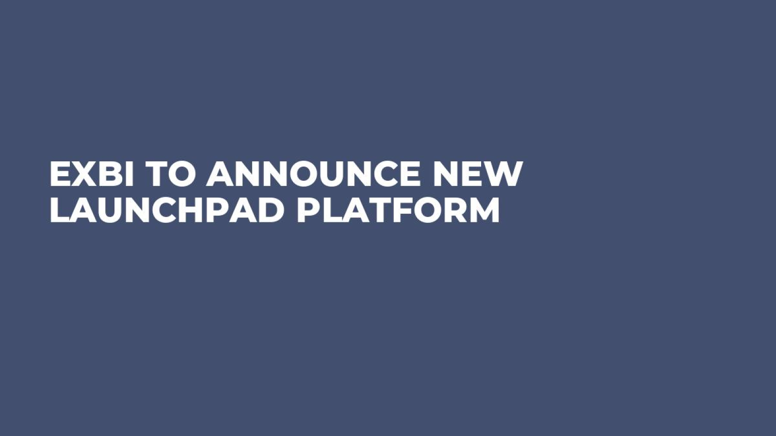 EXBI to Announce New Launchpad Platform