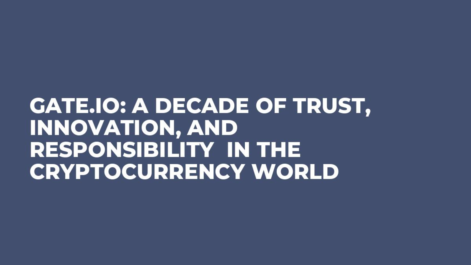 Gate.io: A Decade of Trust, Innovation, and Responsibility  in the Cryptocurrency World