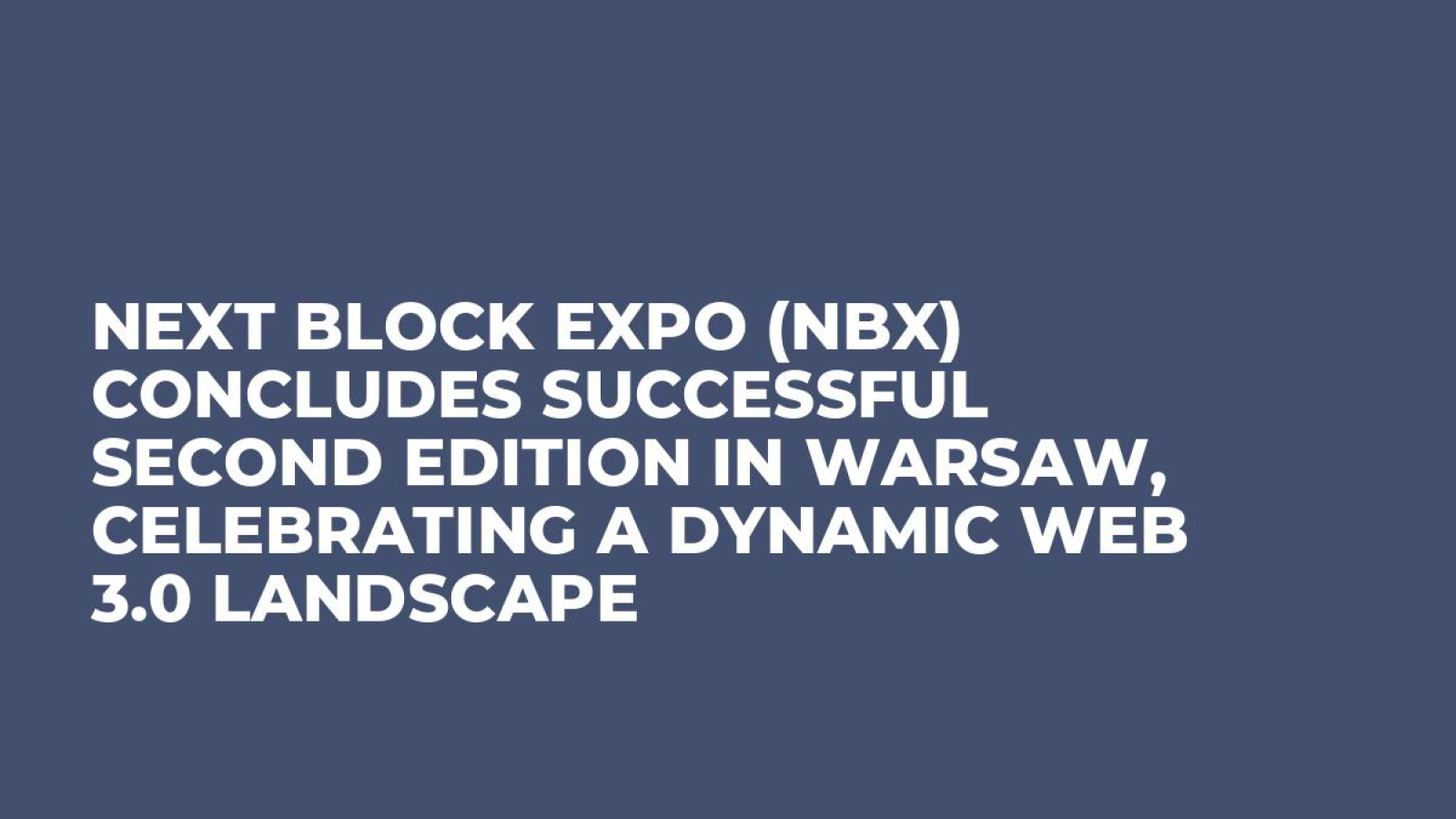 Next Block Expo (NBX) Concludes Successful Second Edition in Warsaw, Celebrating A Dynamic Web 3.0 Landscape