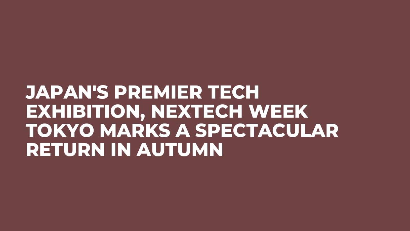 Japan's Premier Tech Exhibition, NexTech Week Tokyo Marks a Spectacular Return in Autumn