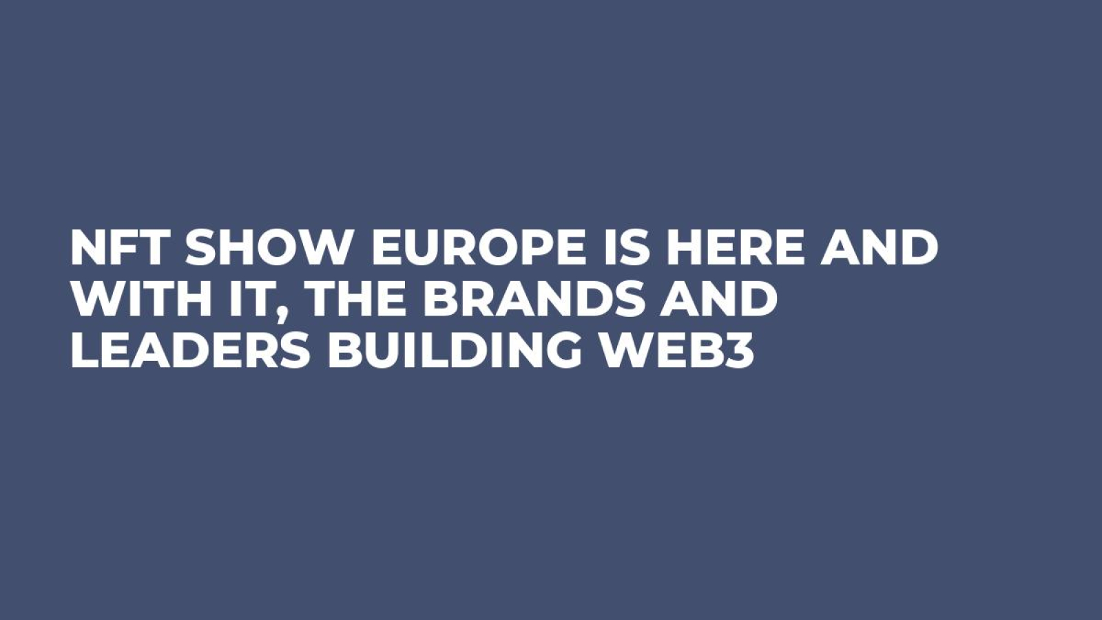NFT Show Europe Is Here and With It, the Brands and Leaders Building Web3