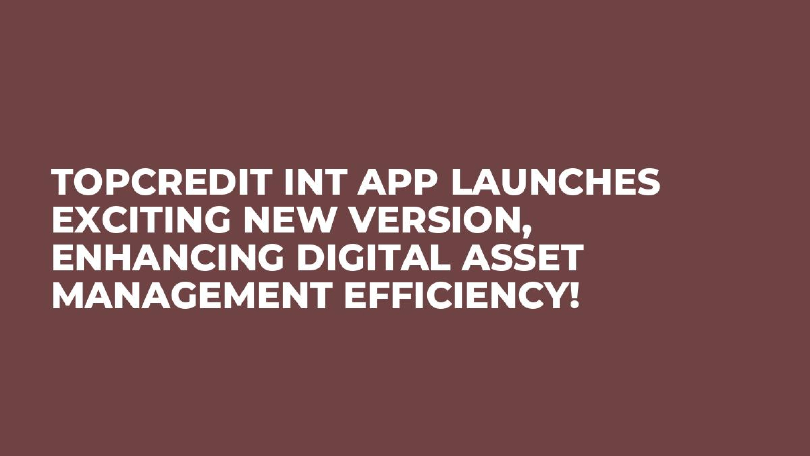 Topcredit Int App Launches Exciting New Version, Enhancing Digital Asset Management Efficiency!