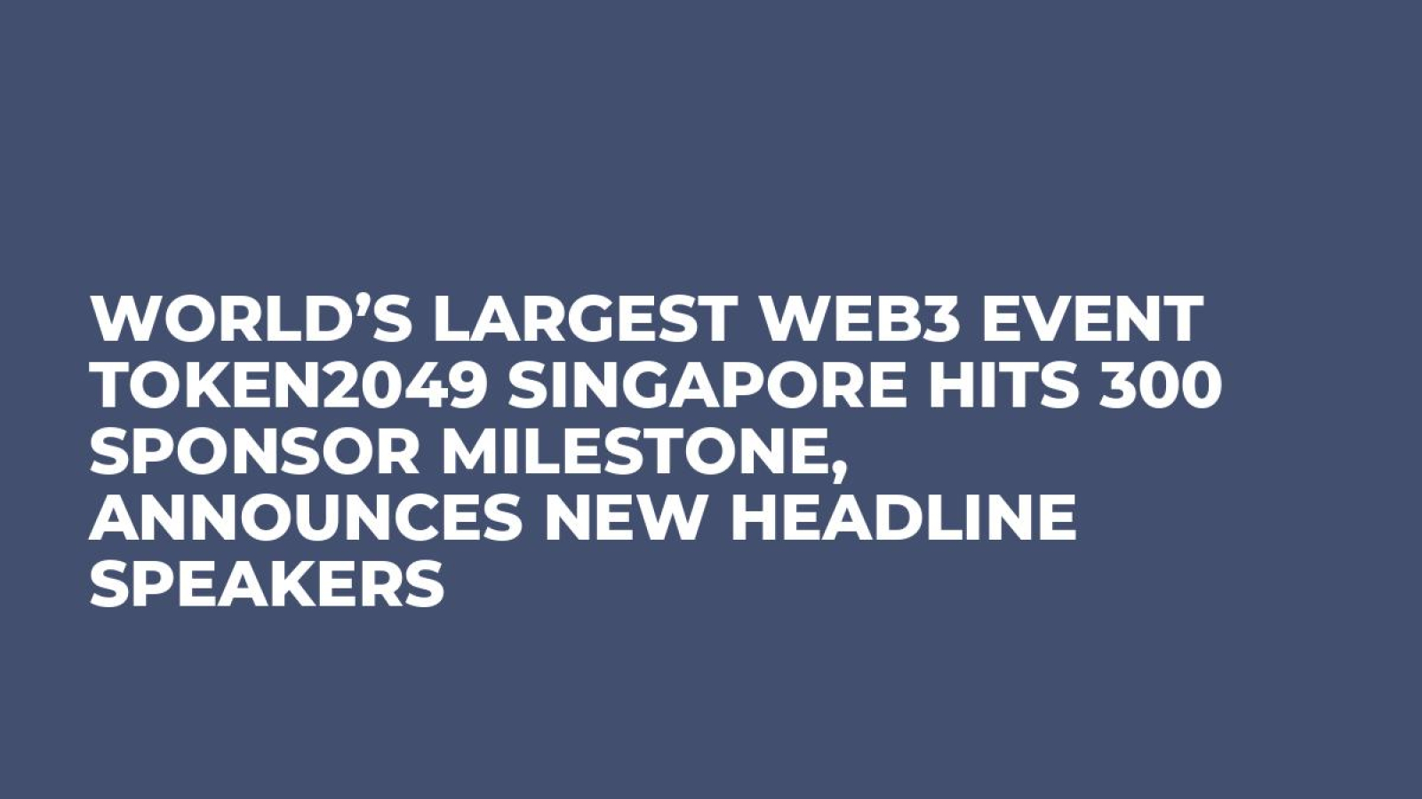 World’s Largest Web3 Event TOKEN2049 Singapore Hits 300 Sponsor Milestone, Announces New Headline Speakers