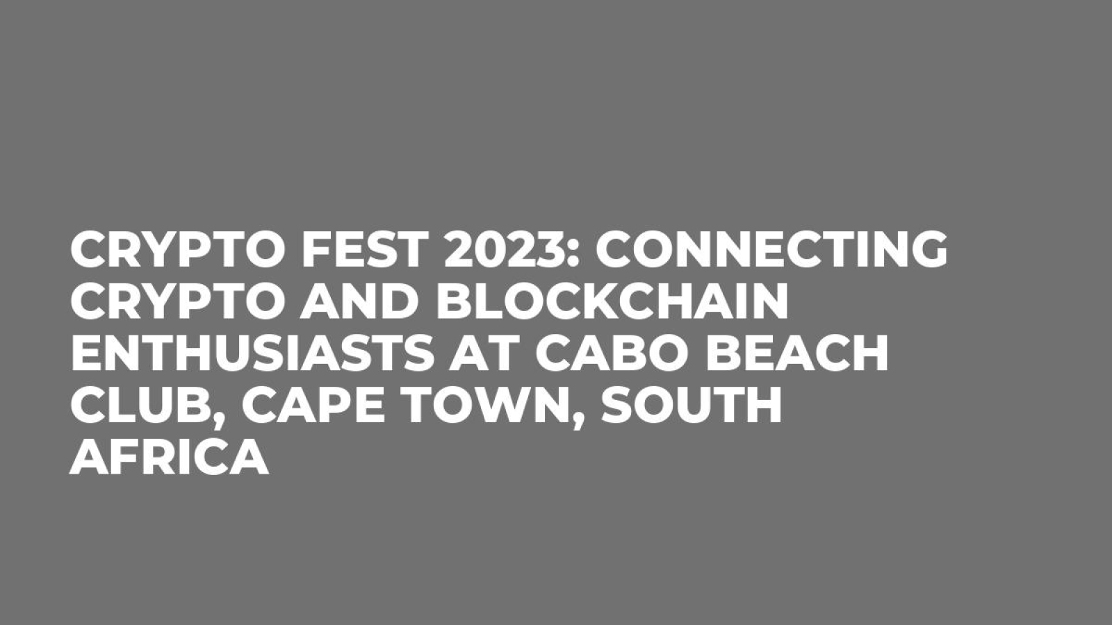 Crypto Fest 2023: Connecting Crypto and Blockchain Enthusiasts at Cabo Beach Club, Cape Town, South Africa