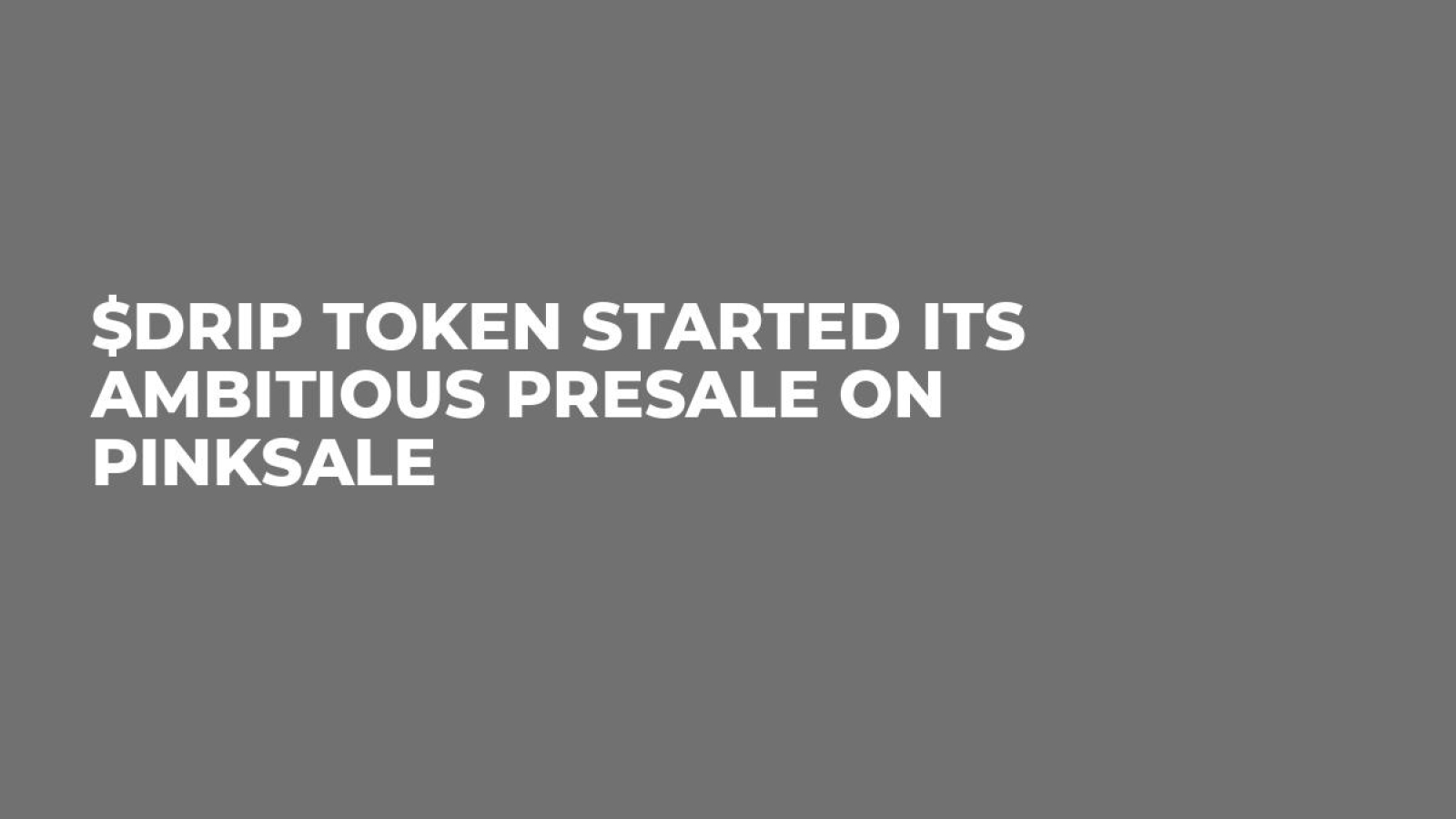 $DRIP Token Started Its Ambitious Presale on PinkSale