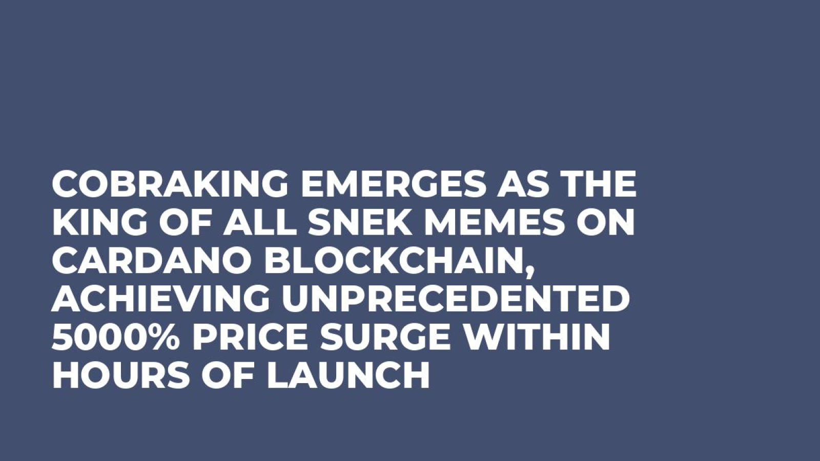 Cobraking Emerges as the King of All Snek Memes on Cardano Blockchain, Achieving Unprecedented 5000% Price Surge within Hours of Launch