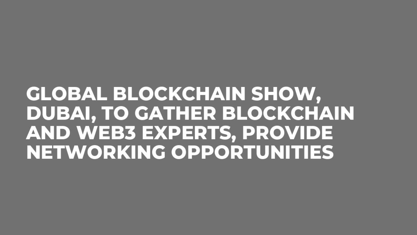 Global Blockchain Show, Dubai, to gather Blockchain and Web3 experts, provide networking opportunities