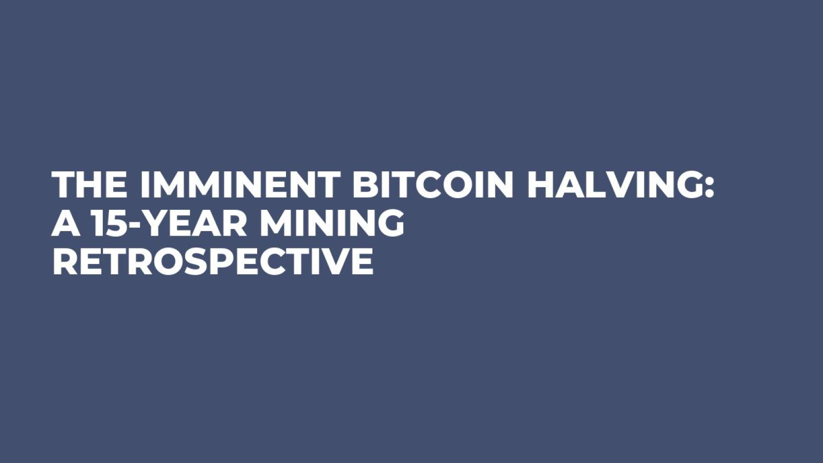 The Imminent Bitcoin Halving: A 15-Year Mining Retrospective