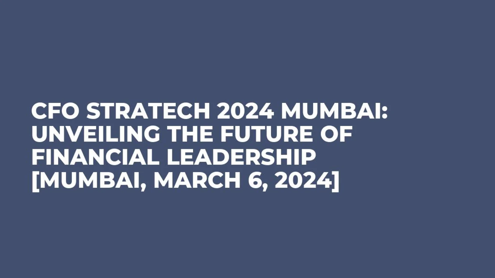 CFO StraTech 2024 Mumbai: Unveiling the Future of Financial Leadership [Mumbai, March 6, 2024]