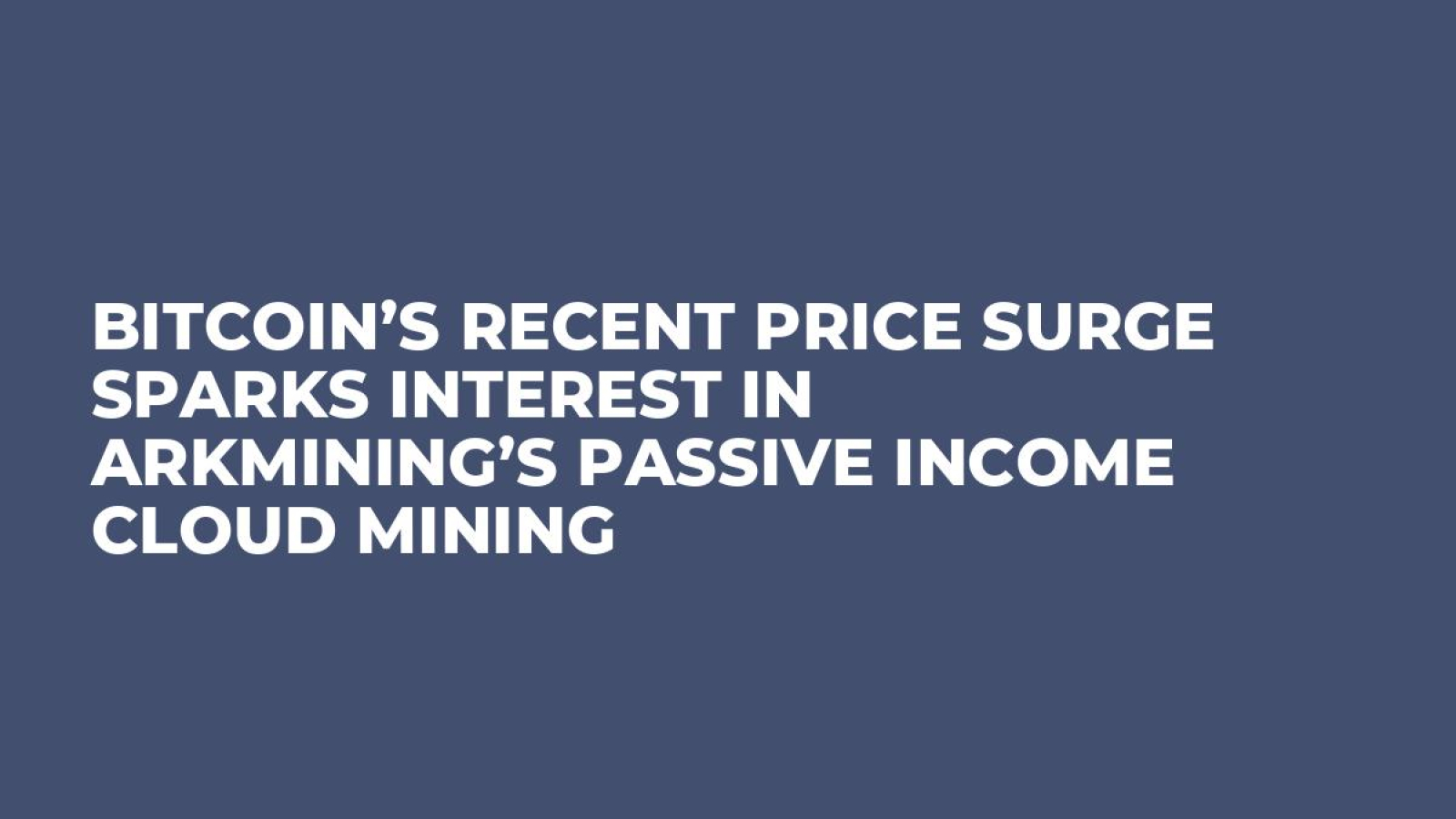 Bitcoin’s Recent Price Surge Sparks Interest in ARKMining’s Passive Income Cloud Mining
