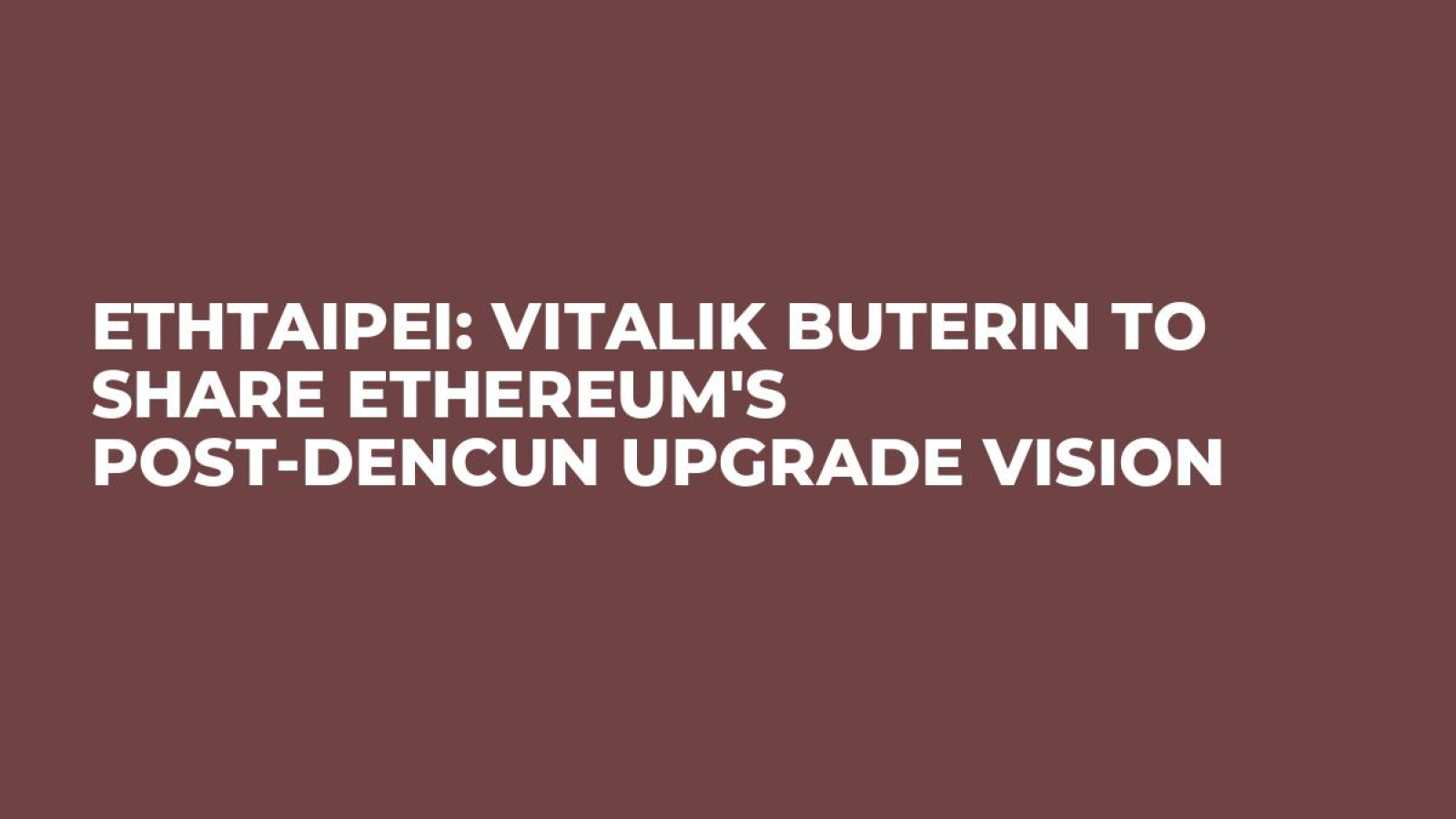ETHTaipei: Vitalik Buterin to Share Ethereum's Post-Dencun Upgrade Vision