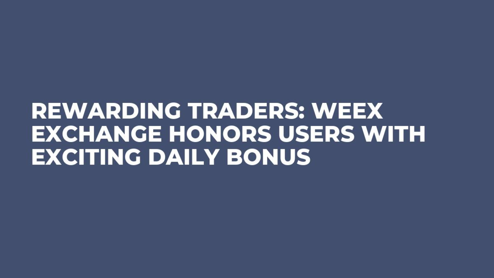 Rewarding Traders: WEEX Exchange Honors Users with Exciting Daily Bonus