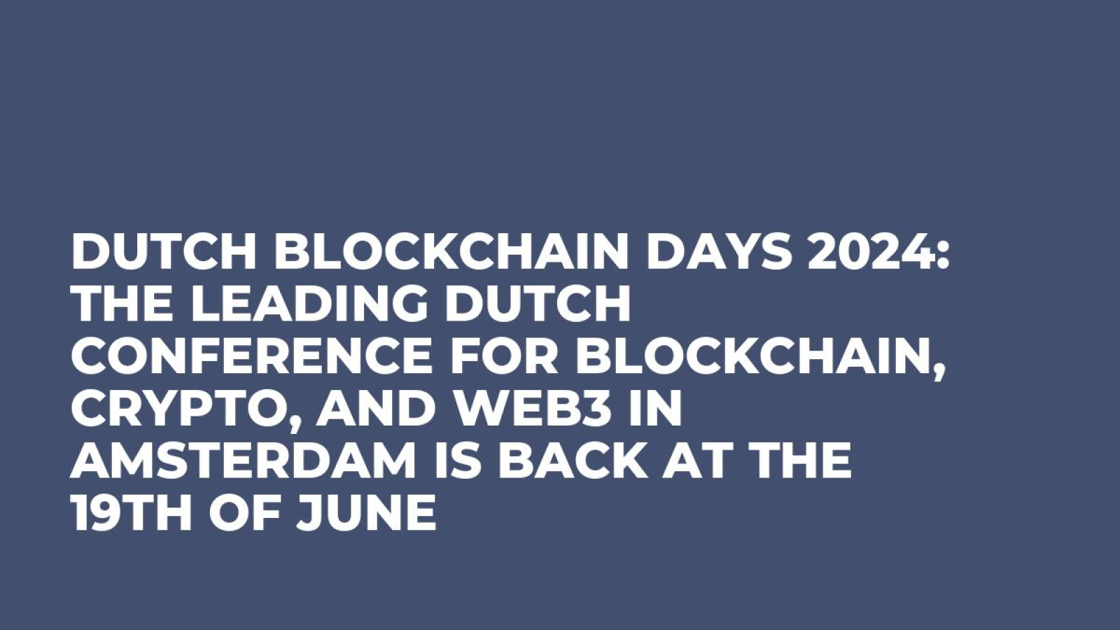 Dutch Blockchain Days 2024: The Leading Dutch Conference for Blockchain, Crypto, and Web3 in Amsterdam is back at the 19th of June