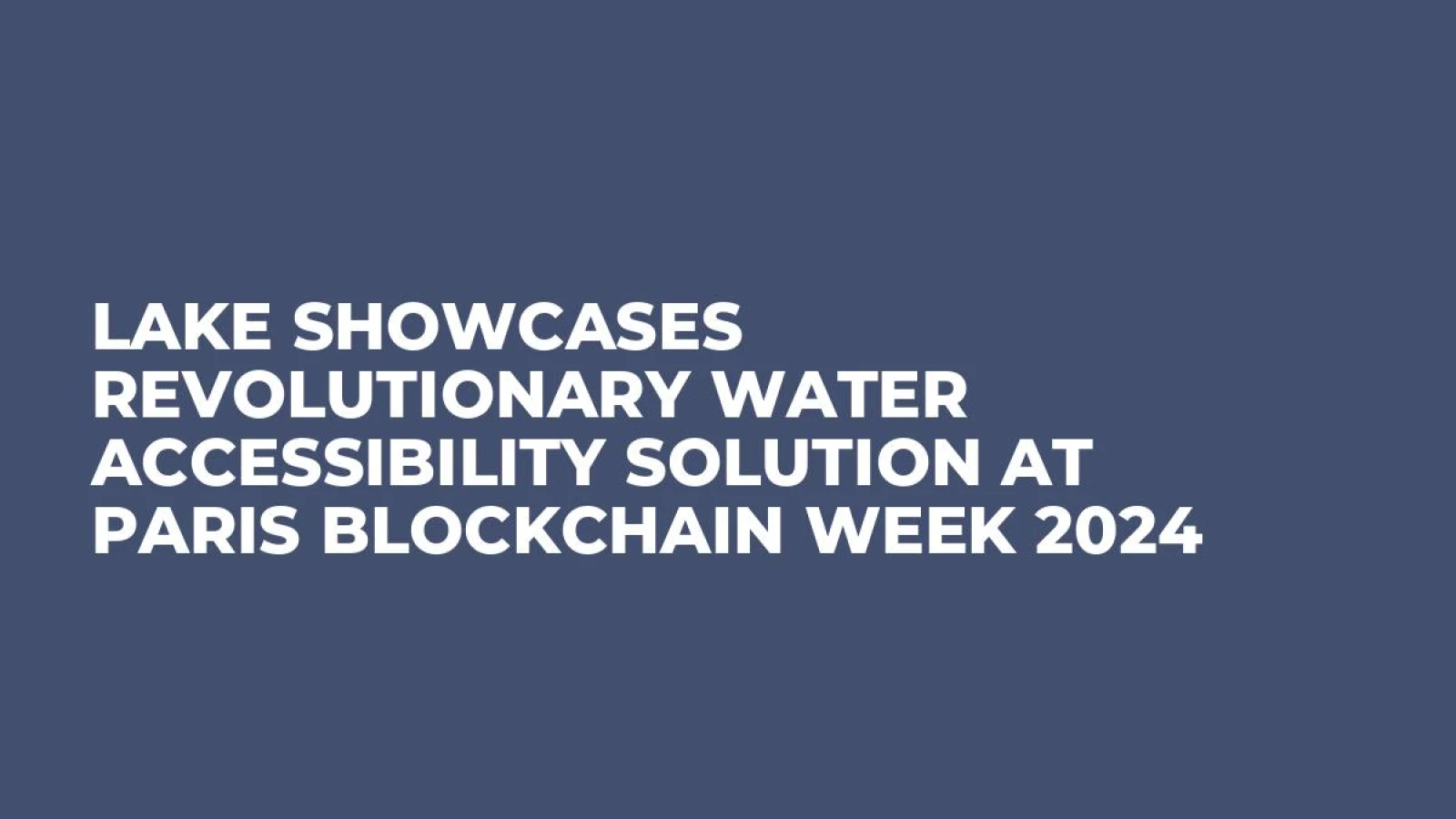 LAKE Showcases Revolutionary Water Accessibility Solution at Paris Blockchain Week 2024