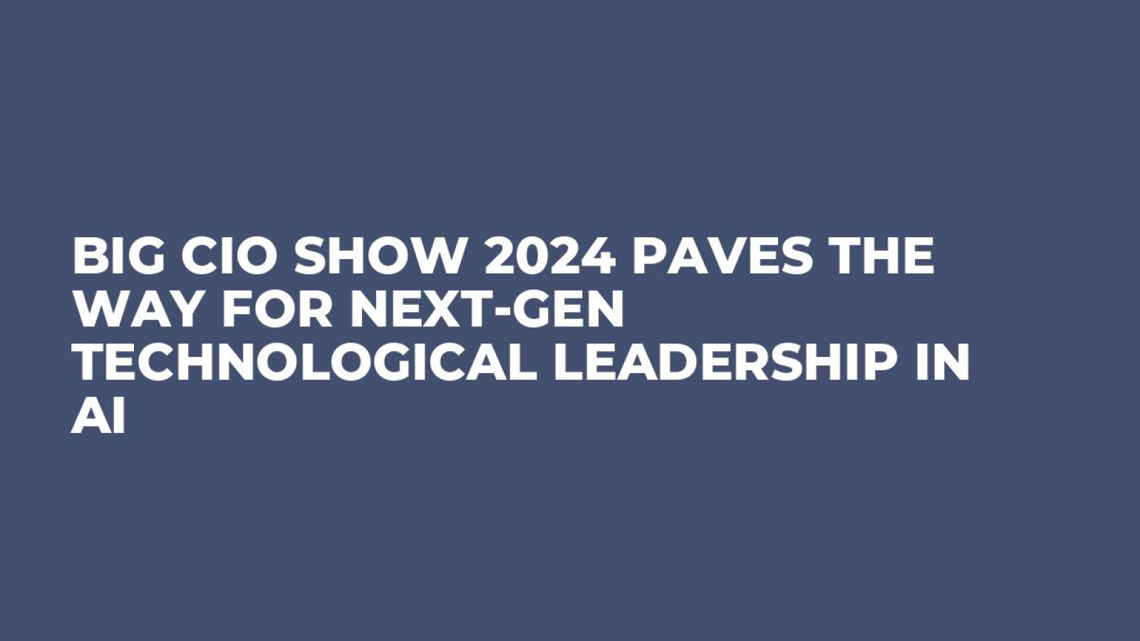 Big CIO Show 2024 Paves the Way for Next-Gen Technological Leadership in AI
