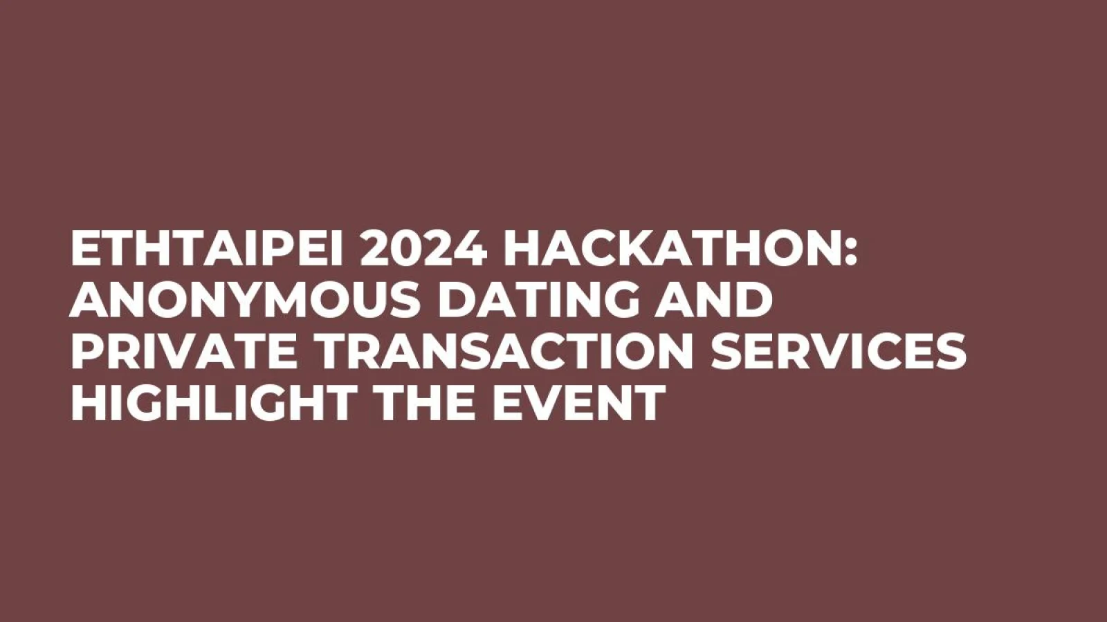 ETHTaipei 2024 Hackathon: Anonymous Dating and Private Transaction Services Highlight the Event