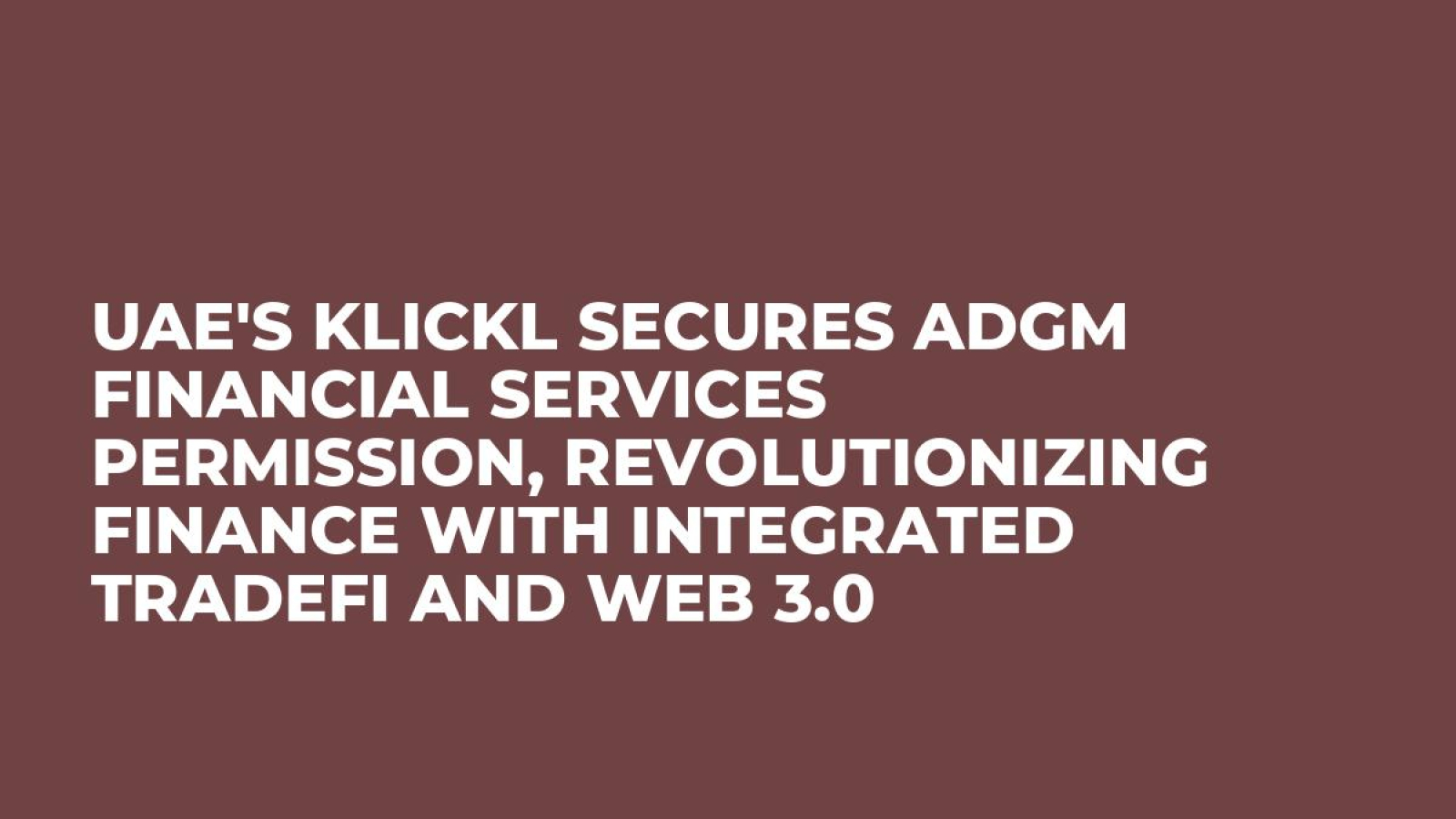 UAE's Klickl Secures ADGM Financial Services Permission, Revolutionizing Finance with Integrated Tradefi and Web 3.0