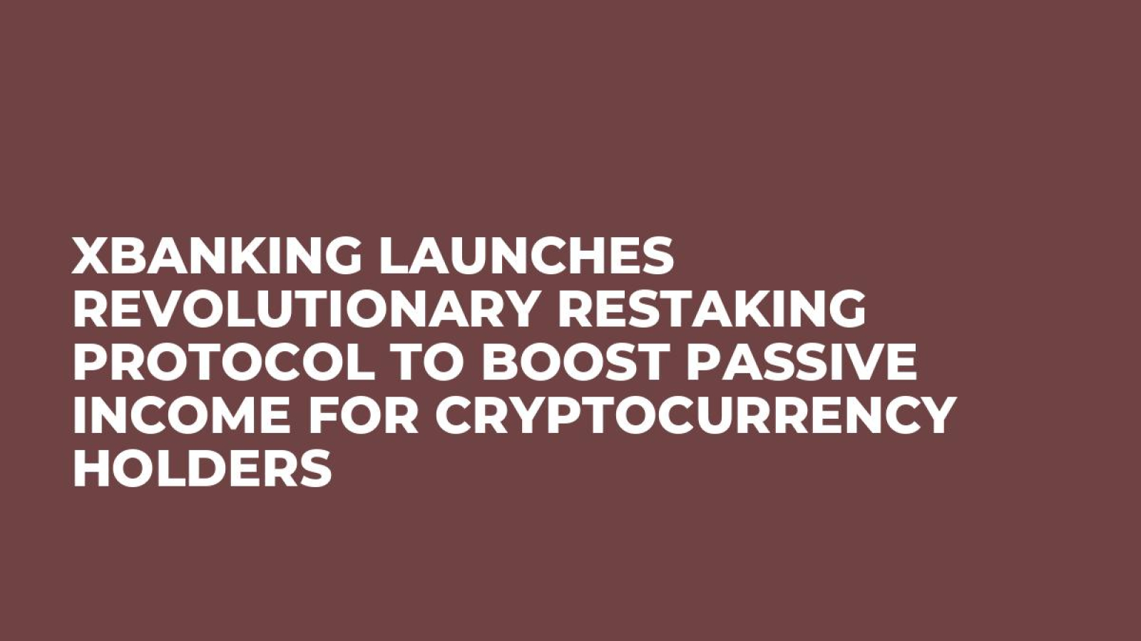 XBANKING Launches Revolutionary Restaking Protocol to Boost Passive Income for Cryptocurrency Holders