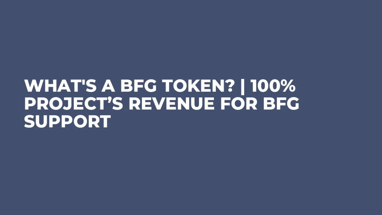 What's a BFG Token? | 100% Project’s Revenue for BFG Support