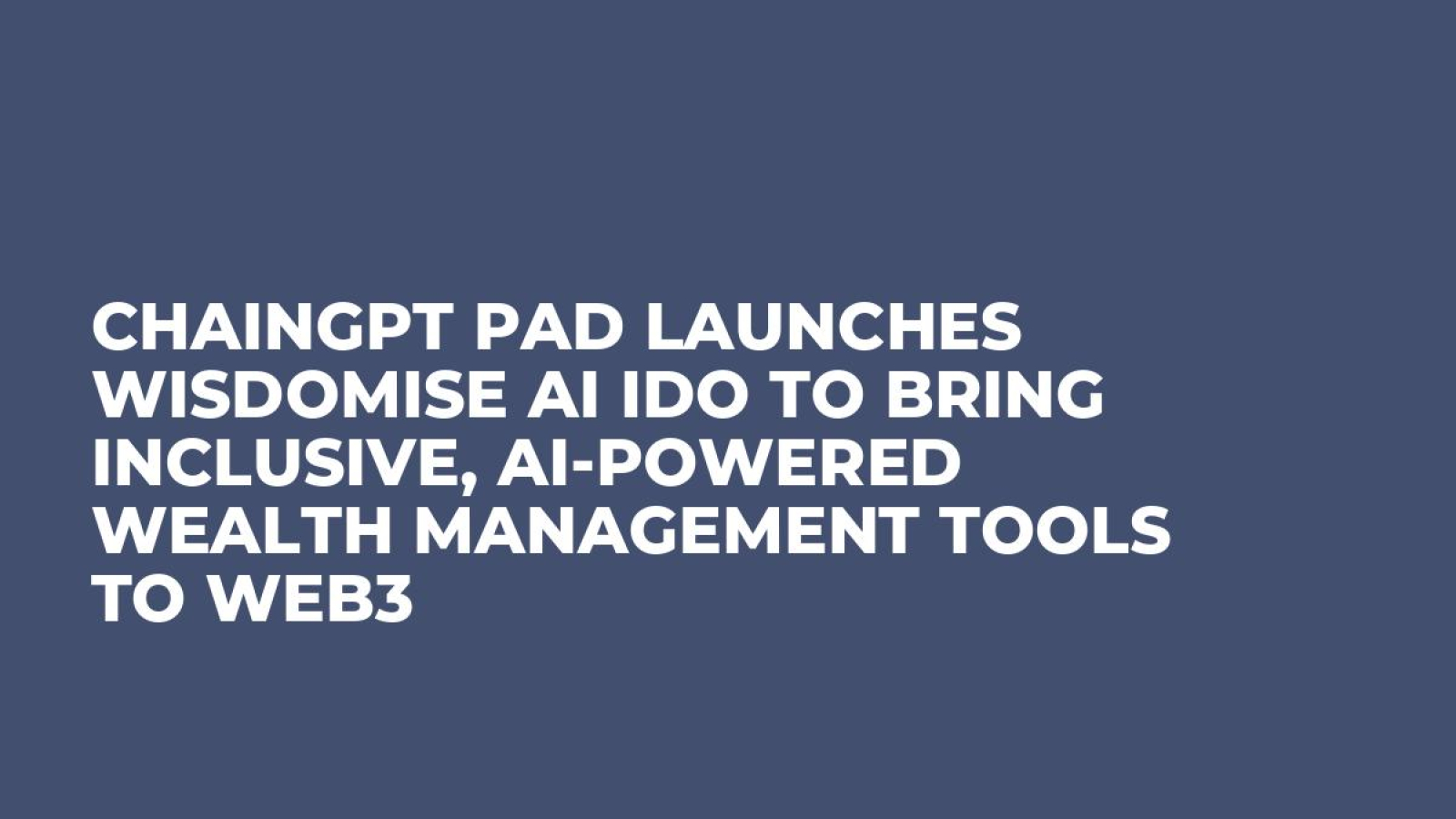 ChainGPT Pad Launches Wisdomise AI IDO to Bring Inclusive, AI-Powered Wealth Management Tools to Web3