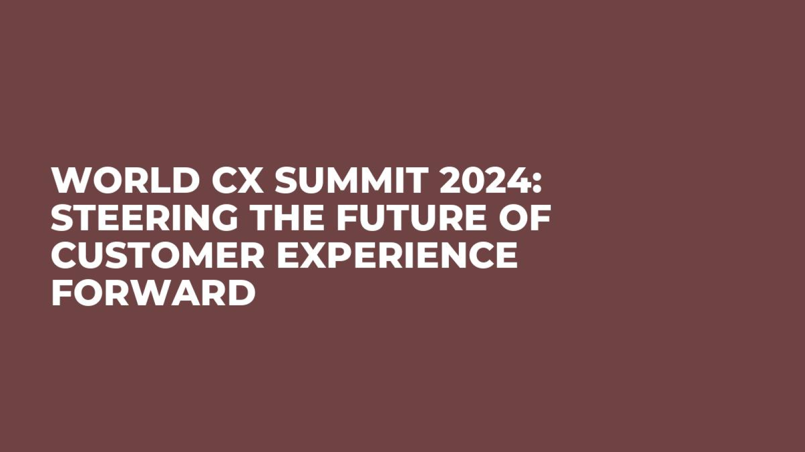 World CX Summit 2024: Steering the Future of Customer Experience Forward