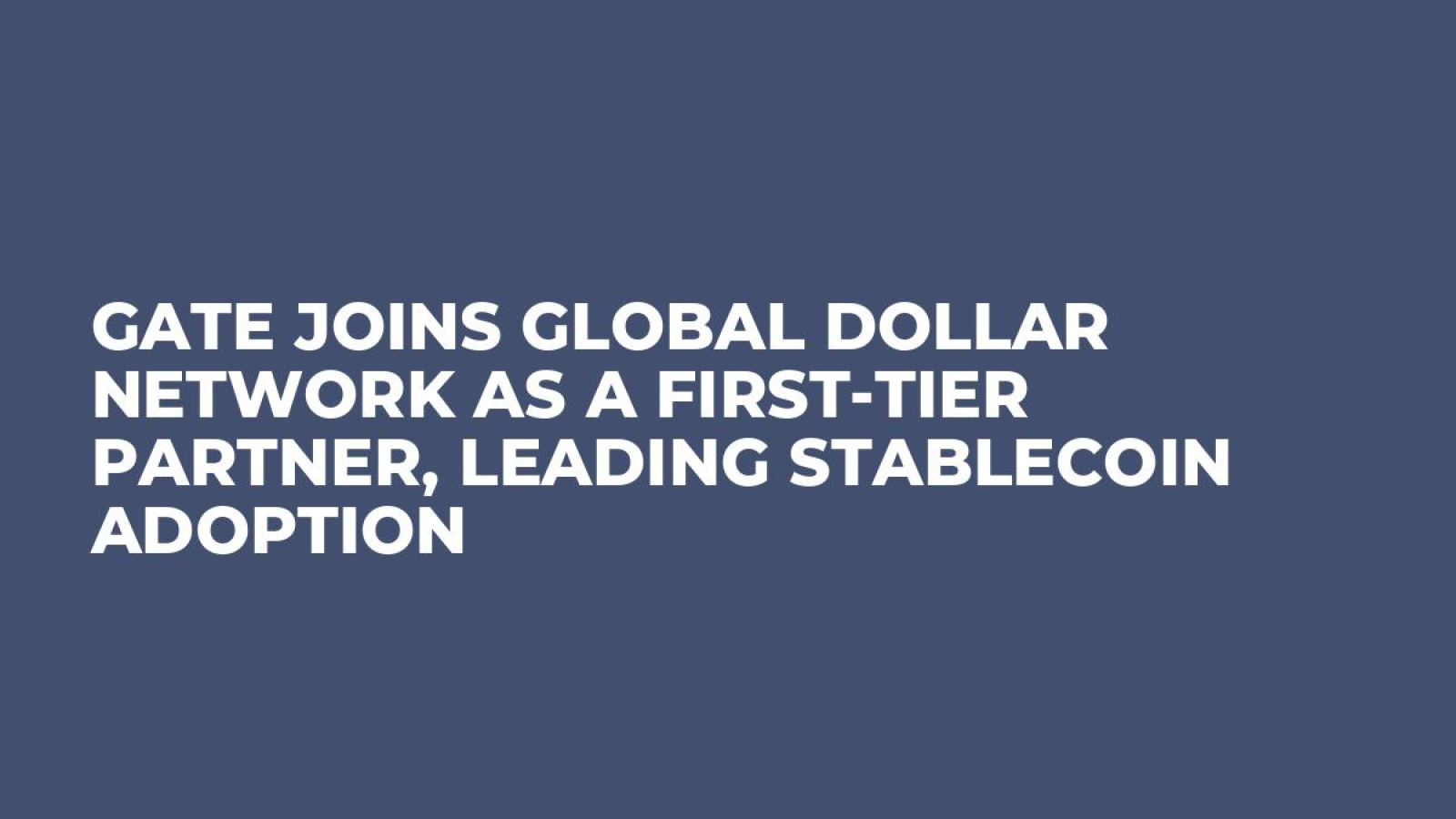 Gate Joins Global Dollar Network as a First-Tier Partner, Leading Stablecoin Adoption