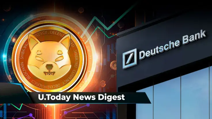 Deutsche Bank Makes Major U-Turn on Crypto, Shibarium Daily Transactions Jump to 200,000, Ripple and Tranglo Set Sights on Three Asian Countries: Crypto News Digest by U.Today