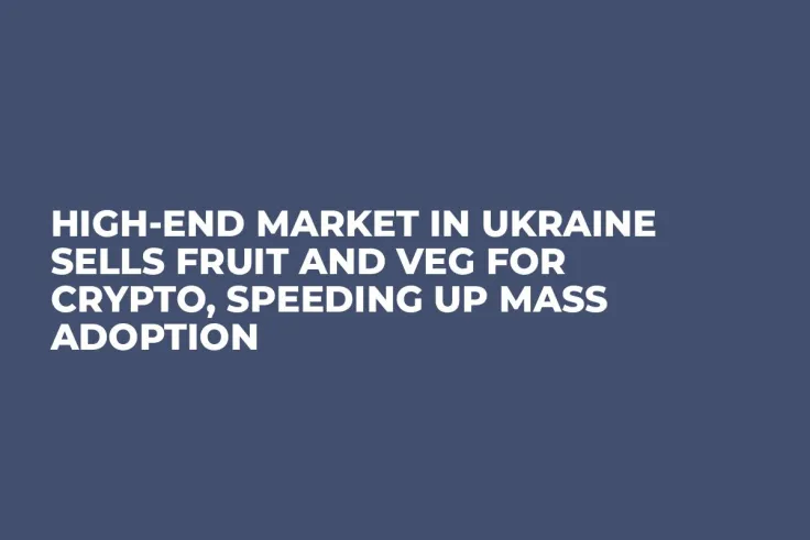 High-End Market in Ukraine Sells Fruit and Veg For Crypto, Speeding Up Mass Adoption