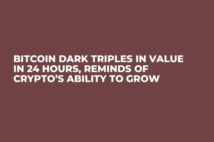 Bitcoin Dark Triples in Value in 24 Hours, Reminds of Crypto’s Ability to Grow