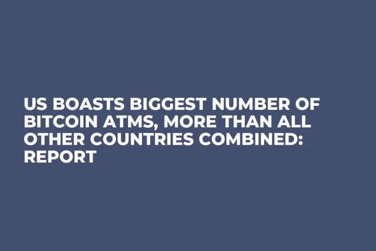 US Boasts Biggest Number of Bitcoin ATMs, More Than All Other Countries Combined: Report 