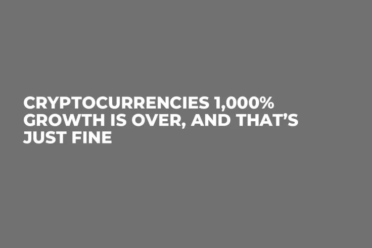 Cryptocurrencies 1,000% Growth is Over, and That’s Just Fine