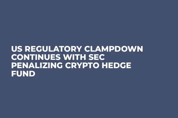US Regulatory Clampdown Continues With SEC Penalizing Crypto Hedge Fund 