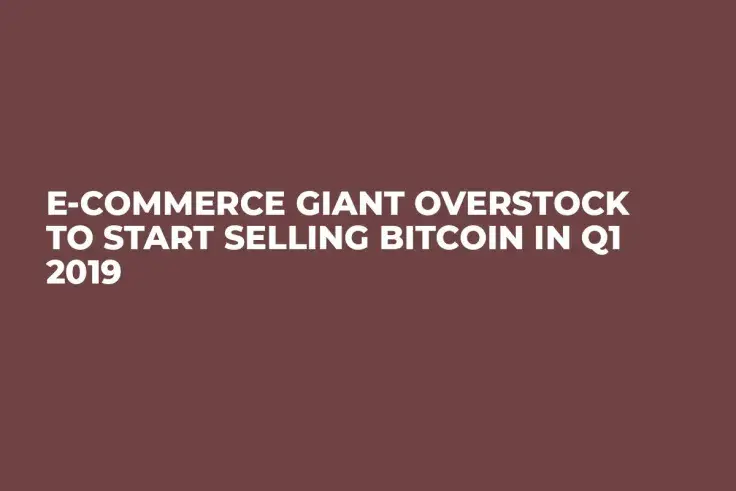 E-Commerce Giant Overstock to Start Selling Bitcoin in Q1 2019  