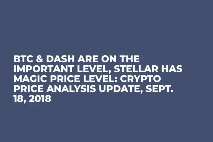 BTC & DASH Are On the Important Level, Stellar Has Magic Price Level: Crypto Price Analysis Update, Sept. 18, 2018