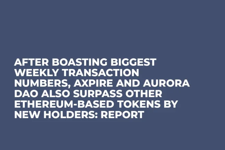 After Boasting Biggest Weekly Transaction Numbers, aXpire and Aurora Dao Also Surpass Other Ethereum-Based Tokens By New Holders: Report   