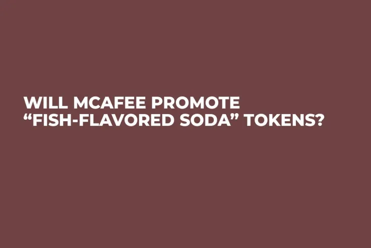 Will McAfee Promote “Fish-Flavored Soda” Tokens?