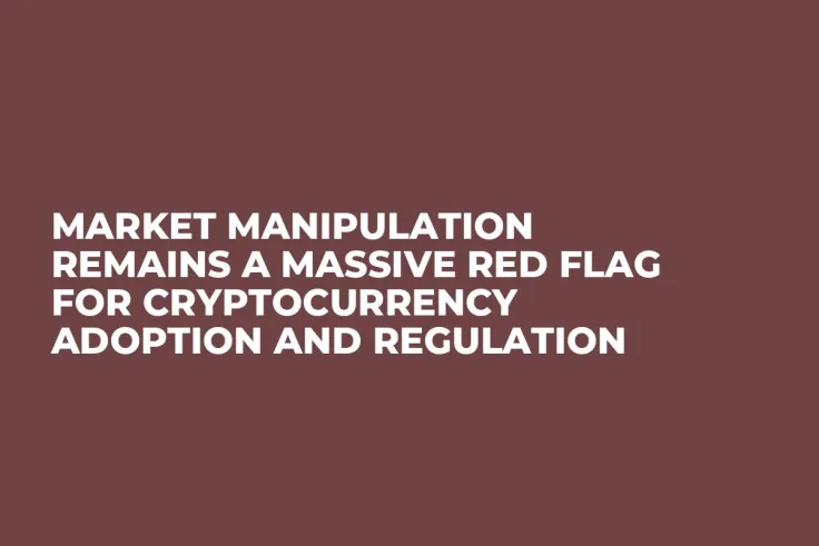 Market Manipulation Remains a Massive Red Flag For Cryptocurrency Adoption and Regulation