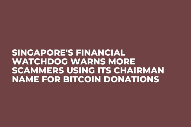 Singapore's Financial Watchdog Warns More Scammers Using Its Chairman Name For Bitcoin Donations 