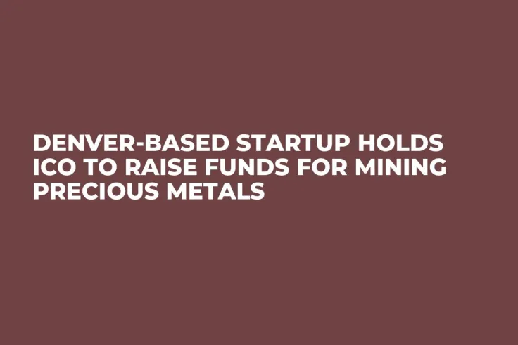 Denver-Based Startup Holds ICO to Raise Funds For Mining Precious Metals 