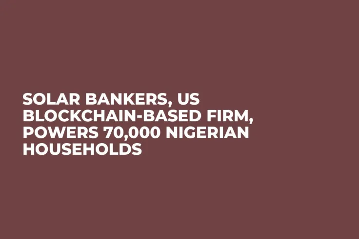 Solar Bankers, US Blockchain-Based Firm, Powers 70,000 Nigerian Households