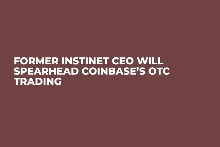 Former Instinet CEO Will Spearhead Coinbase’s OTC Trading 